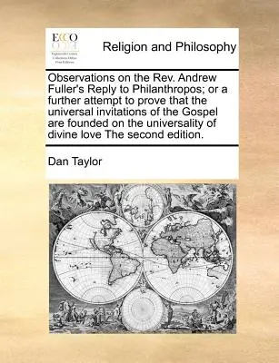 Poznámky k reholi sv. Andrew Fuller's Reply to Philanthropos; Or a Further Attempt to Prove That the Universal Invitations of the Evangelium Are Founde - Observations on the REV. Andrew Fuller's Reply to Philanthropos; Or a Further Attempt to Prove That the Universal Invitations of the Gospel Are Founde