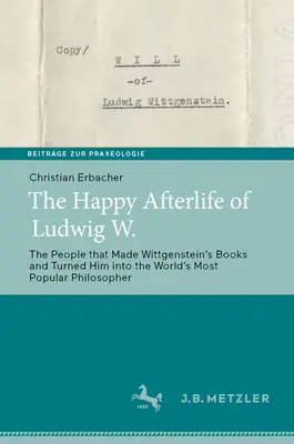 Šťastný posmrtný život Ludwiga W.: Ľudia, ktorí vytvorili Wittgensteinove knihy a urobili z neho najpopulárnejšieho filozofa na svete - The Happy Afterlife of Ludwig W.: The People That Made Wittgensteinʼs Books and Turned Him Into the Worldʼs Most Popular Philosopher