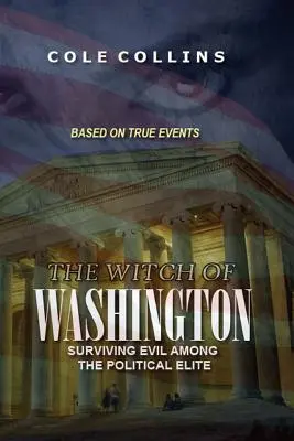 Čarodejnica z Washingtonu: Prežiť zlo medzi politickou elitou - The Witch Of Washington: Surviving Evil Among The Political Elite