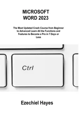 Microsoft Word 2023: Naučte sa všetky funkcie a vlastnosti a staňte sa profesionálom za 7 dní - Microsoft Word 2023: The Most Updated Crash Course from Beginner to Advanced Learn All the Functions and Features to Become a Pro in 7 Days