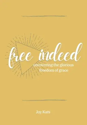 Vskutku zadarmo: Odhaľte slávnu slobodu milosti - Free Indeed: Uncovering the Glorious Freedom of Grace