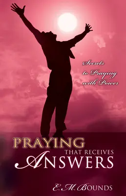 Modlitba, ktorá dostáva odpovede: Tajomstvo modlitby s mocou (kniha) - Praying That Receives Answers: Secrets to Praying with Power
