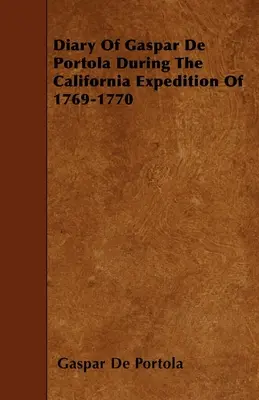 Denník Gaspara de Portillu počas kalifornskej expedície v rokoch 1769 - 1770 - Diary Of Gaspar De Portola During The California Expedition Of 1769-1770