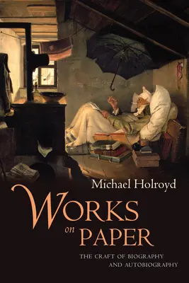 Diela na papieri: The Craft of Biography and Autobiography (Životopisy a autobiografie) - Works on Paper: The Craft of Biography and Autobiography
