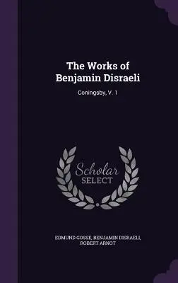 Diela Benjamina Disraeliho: Coningsby, V. 1 - The Works of Benjamin Disraeli: Coningsby, V. 1