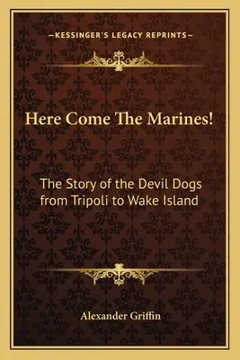 Here Come The Marines!: Príbeh diablových psov od Tripolisu po ostrov Wake - Here Come The Marines!: The Story of the Devil Dogs from Tripoli to Wake Island