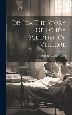 Dr. Ida Príbeh doktorky Idy Scudderovej z Vellore - Dr Ida The Story Of Dr Ida Scudder Of Vellore