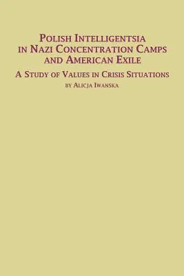 Poľská inteligencia v nacistických koncentračných táboroch a americkom exile Štúdia o hodnotách v krízových situáciách - Polish Intelligentsia in Nazi Concentration Camps and American Exile a Study of Values in Crisis Situations