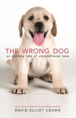 Zlý pes: Nepravdepodobný príbeh o bezpodmienečnej láske (pre milovníkov psov) - The Wrong Dog: An Unlikely Tale of Unconditional Love