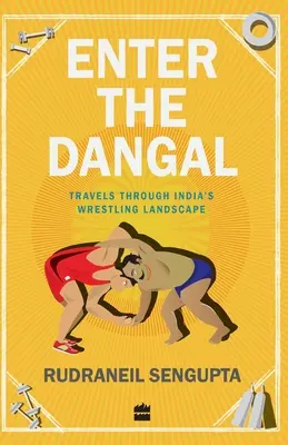 Vstúpte do Dangalu: Cesty indickou zápasníckou krajinou - Enter the Dangal: Travels through India's Wrestling Landscape