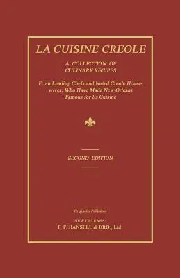 La Cuisine Creole: Zbierka kulinárskych receptov od popredných šéfkuchárov a známych kreolských žien, ktoré preslávili New Orleans - La Cuisine Creole: A Collection of Culinary Recipes from Leading Chefs and Noted Creole Housewives, Who Have Made New Orleans Famous for