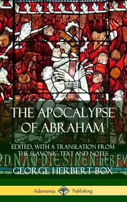 Abrahámova apokalypsa: (Tvrdá väzba) Abrahámova apokalypsa: upravená, s prekladom zo slovanského textu a poznámkami (Tvrdá väzba) - The Apocalypse of Abraham: Edited, With a Translation from the Slavonic Text and Notes (Hardcover)