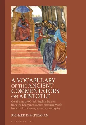 Slovník antických komentátorov k Aristotelovi: Kombinácia grécko-anglických indexov z rovnomennej série zahŕňajúcej diela od 2. storočia - A Vocabulary of the Ancient Commentators on Aristotle: Combining the Greek-English Indexes from the Eponymous Series Spanning Works from the 2nd Centu