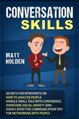 Konverzačné zručnosti: Ako analyzovať ľudí, sebavedomo viesť small talk, prekonať sociálnu úzkosť a vysoko - Conversation Skills: Secrets for Introverts on How to Analyze People, Handle Small Talk with Confidence, Overcome Social Anxiety and Highly