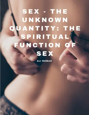 Sex - neznáma veličina: Duchovná funkcia sexu - neznáme tajomstvo - Sex - The Unknown Quantity: The Spiritual Function of Sex
