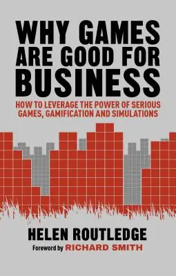 Prečo sú hry dobré pre podnikanie: Ako využiť silu serióznych hier, gamifikácie a simulácií - Why Games Are Good for Business: How to Leverage the Power of Serious Games, Gamification and Simulations