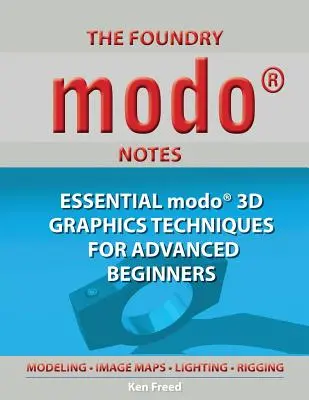 Zápisky zo zakladateľského modusu: Základné techniky 3D grafiky Modo pre pokročilých začiatočníkov - The Foundry Modo Notes: Essential Modo 3D Graphics Techniques for Advanced Beginners