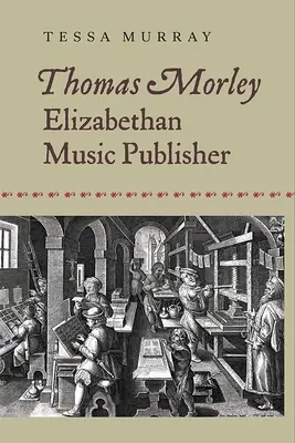 Thomas Morley: Alžbetínsky hudobný vydavateľ - Thomas Morley: Elizabethan Music Publisher