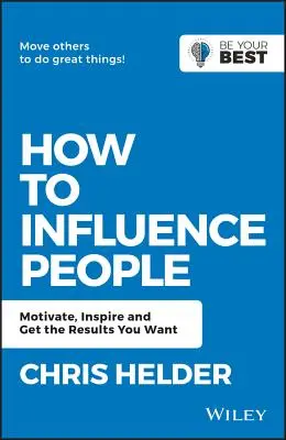 Ako ovplyvňovať ľudí: Motivujte, inšpirujte a dosahujte požadované výsledky - How to Influence People: Motivate, Inspire and Get the Results You Want