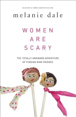 Ženy sú desivé: Ako si nájsť kamarátky pre mamy: úplne trápne dobrodružstvo - Women Are Scary: The Totally Awkward Adventure of Finding Mom Friends