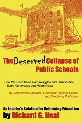 Zaslúžený kolaps verejných škôl: Ako sme sa nechali oblbnúť, ba dokonca zmiasť a oklamať zakorenenými vzdelávacími expertmi, Tyrann - The Deserved Collapse of Public Schools: How We Have Been Hornswoggled and Bamboozled - Even Flummoxed and Hoodwinked - By Entrenched Educrats, Tyrann