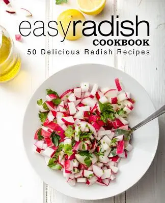Jednoduchá reďkovková kuchárka: 50 lahodných reďkovkových receptov (2. vydanie) - Easy Radish Cookbook: 50 Delicious Radish Recipes (2nd Edition)