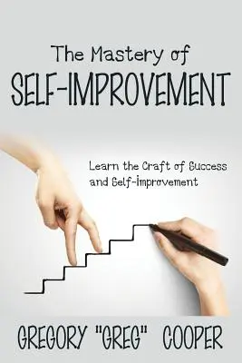 Majstrovstvo sebazdokonaľovania: Naučte sa remeslu úspechu a sebazdokonaľovania - The Mastery of Self-Improvement: Learn the Craft of Success and Self-Improvement