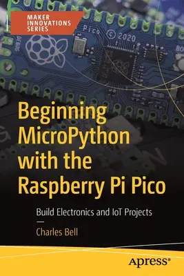 Začiatky používania Micropythonu s Raspberry Pi Pico: Zostavte si projekty elektroniky a Iot - Beginning Micropython with the Raspberry Pi Pico: Build Electronics and Iot Projects