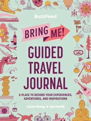 Buzzfeed: Vezmi ma! Cestovný denník so sprievodcom: Miesto na zaznamenávanie zážitkov, dobrodružstiev a inšpirácií - Buzzfeed: Bring Me! Guided Travel Journal: A Place to Record Your Experiences, Adventures, and Inspirations