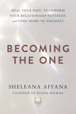 Stať sa tým pravým: Uzdravte svoju minulosť, transformujte svoje vzťahové vzorce a vráťte sa domov k sebe samému - Becoming the One: Heal Your Past, Transform Your Relationship Patterns, and Come Home to Yourself