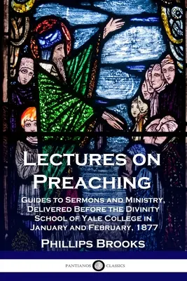 Prednášky o kázaní: návody na kázanie a službu, prednesené na bohosloveckej fakulte Yale College v januári a februári 1877 - Lectures on Preaching: Guides to Sermons and Ministry, Delivered Before the Divinity School of Yale College in January and February, 1877