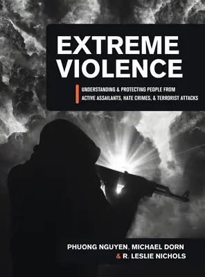 Extrémne násilie: Pochopenie a ochrana ľudí pred aktívnymi útočníkmi, zločinmi z nenávisti a teroristickými útokmi - Extreme Violence: Understanding and Protecting People from Active Assailants, Hate Crimes, and Terrorist Attacks