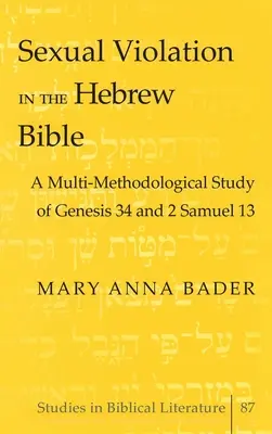 Sexuálne násilie v hebrejskej Biblii; multimetodologická štúdia Gn 34 a 2 Samuelova 13 - Sexual Violation in the Hebrew Bible; A Multi-Methodological Study of Genesis 34 and 2 Samuel 13