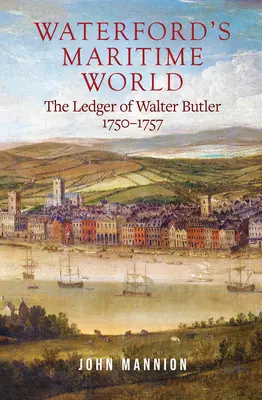 Námorný svet Waterfordu: Waltera Butlera z rokov 1750-1757 - Waterford's Maritime World: The Ledger of Walter Butler, 1750-1757