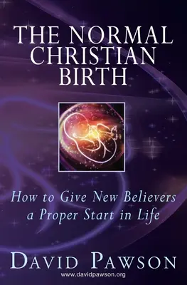 Normálne kresťanské narodenie: Ako dať novopokrsteným veriacim správny štart do života - The Normal Christian Birth: How to Give New Believers a Proper Start in Life