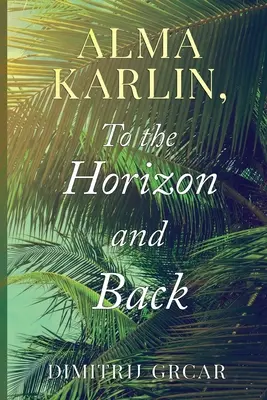 Alma Karlin, K obzoru a späť - Alma Karlin, To the Horizon and Back