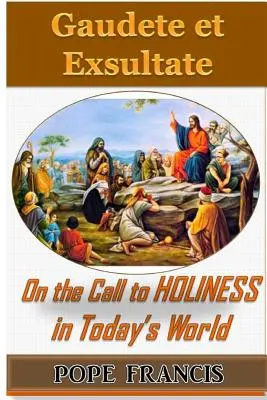 Gaudete et Exsultate - Radujte sa a plesajte: O povolaní k svätosti v dnešnom svete - Gaudete et Exsultate--Rejoice and be Glad: On the Call to Holiness in the Today's World