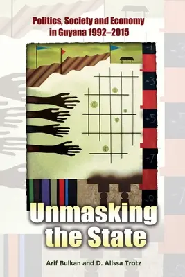 Odhaľovanie štátu: Politika, spoločnosť a hospodárstvo v Guyane v rokoch 1992 - 2015 - Unmasking the State: Politics, Society and Economy in Guyana 1992-2015