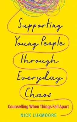 Podpora mladých ľudí v každodennom chaose: Poradenstvo, keď sa veci rúcajú - Supporting Young People Through Everyday Chaos: Counselling When Things Fall Apart