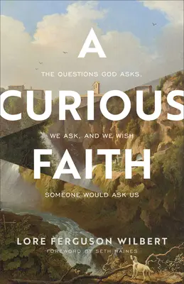 Zvedavá viera: Otázky, ktoré kladie Boh, ktoré kladieme my a ktoré by sme si priali, aby nám niekto položil - A Curious Faith: The Questions God Asks, We Ask, and We Wish Someone Would Ask Us