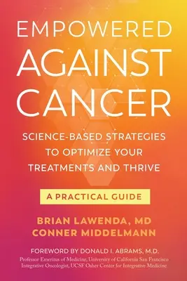 Posilnení proti rakovine: Praktická príručka: Vedecky podložené stratégie na optimalizáciu liečby a prosperitu - Empowered Against Cancer: Science-Based Strategies To Optimize Your Treatments and Thrive - A Practical Guide