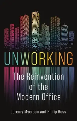 Unworking: Znovuobjavenie modernej kancelárie - Unworking: The Reinvention of the Modern Office