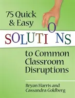 75 rýchlych a jednoduchých riešení bežných problémov v triede - 75 Quick and Easy Solutions to Common Classroom Disruptions