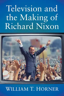 Televízia a tvorba Richarda Nixona - Television and the Making of Richard Nixon
