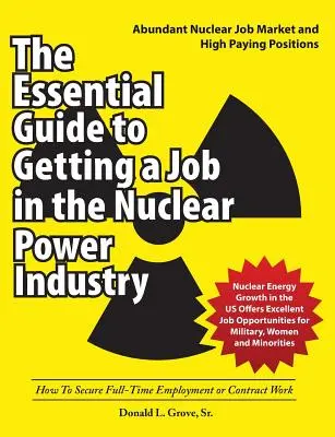 Základná príručka na získanie práce v jadrovej energetike: Ako si zabezpečiť zamestnanie na plný úväzok alebo prácu na zmluvu - The Essential Guide to Getting a Job in the Nuclear Power Industry: How To Secure Full-Time Employment or Contract Work