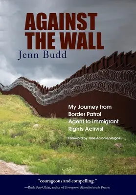 Proti múru: Moja cesta od agenta pohraničnej stráže k aktivistovi za práva prisťahovalcov - Against the Wall: My Journey from Border Patrol Agent to Immigrant Rights Activist