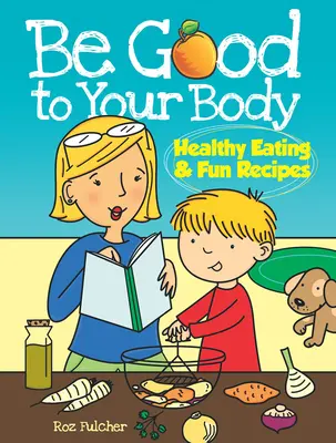Buďte dobrí pre svoje telo: Zdravé stravovanie a zábavné recepty - Be Good to Your Body: Healthy Eating & Fun Recipes
