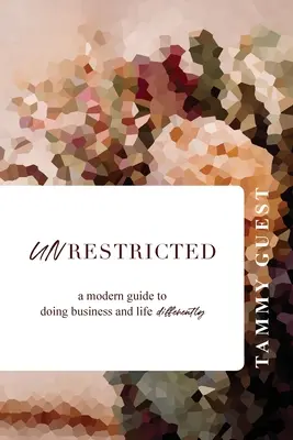 Bez obmedzení: Moderný sprievodca, ako robiť biznis a život inak - Unrestricted: A modern guide to doing business and life differently