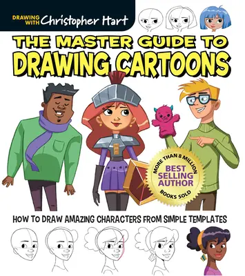 Majstrovská príručka kreslenia karikatúr: Ako nakresliť úžasné postavy podľa jednoduchých predlôh - The Master Guide to Drawing Cartoons: How to Draw Amazing Characters from Simple Templates