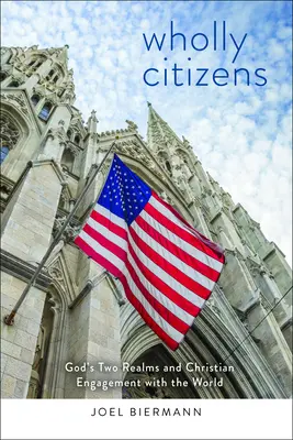Úplní občania: Dve Božie sféry a kresťanská angažovanosť vo svete - Wholly Citizens: God's Two Realms and Christian Engagement with the World